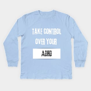 Take Control over Your ADHD Motivational Quote Kids Long Sleeve T-Shirt